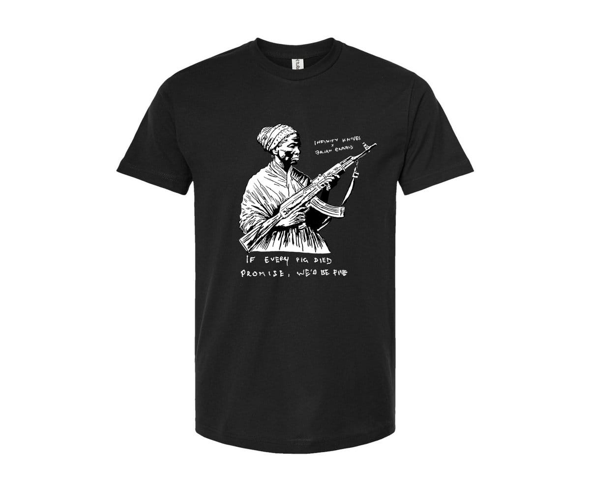 A black Infinity Knives & Brian Ennals branded tshirt with an image of Harriet Tubman holding an AK-47 with the caption "If every pig died promise, we'd be fine" underneath.