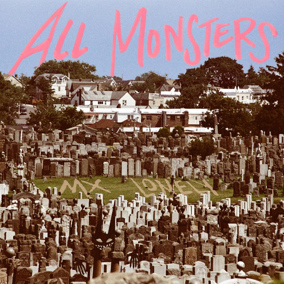 A graveyard in the backyard of a residential with MX LONELY written into the grass in its center. A black monster lurks in the foreground and 'ALL MONSTERS' is written in pink in the sky.